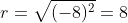 r=\sqrt{(-8)^2}=8