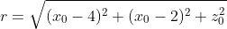 r=\sqrt{(x_0-4)^2+(x_0-2)^2+z_0^2}