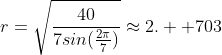 r=\sqrt{\frac{40}{7sin(\frac{2\pi}{7})}}\approx{2.  703}