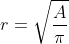 r=\sqrt{\frac{A}{\pi}}