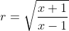 r=\sqrt{\frac{x+1}{x-1}}