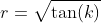 r=\sqrt{\tan(k)}