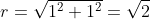 r=\sqrt{1^{2}+1^{2}}=\sqrt{2}