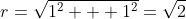 r=\sqrt{1^2 + 1^2}=\sqrt{2}