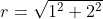 r=\sqrt{1^2+2^2}