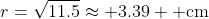 r=\sqrt{11.5}\approx 3.39 \mbox{ cm}