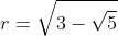 r=\sqrt{3-\sqrt{5}}