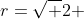 r=\sqrt 2 
