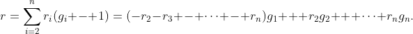 r=\sum_{i=2}^nr_i(g_i - 1)=(-r_2-r_3 - \cdots - r_n)g_1 + r_2g_2 + \cdots r_ng_n.