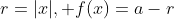 r=|x|, f(x)=a-r