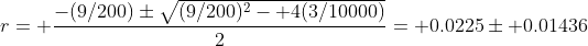 r= \frac{-(9/200)\pm\sqrt{(9/200)^2- 4(3/10000)}}{2}= 0.0225\pm 0.01436