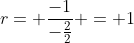 r= \frac{-1}{-\frac{2}{2}} = 1