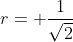 r= \frac{1}{\sqrt{2}}