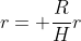 r= \frac{R}{H}r