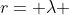 r= \lambda 