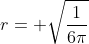 r= \sqrt{\frac{1}{6\pi}}