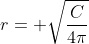 r= \sqrt{\frac{C}{4\pi}}