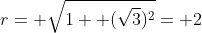 r= \sqrt{1+ (\sqrt{3})^2}= 2