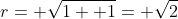 r= \sqrt{1+ 1}= \sqrt{2}