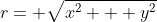 r= \sqrt{x^{2} + y^{2}}