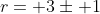 r= 3\pm 1