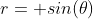 r= sin(\theta)