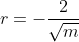 r=-\frac{2}{\sqrt{m}}