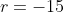 r=-15
