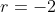 r=-2