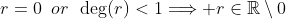r=0\,\,\,or\,\,\,\deg(r)<1\Longrightarrow r\in\mathbb{R}\setminus{0}