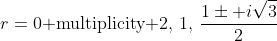 r=0\text{ multiplicity 2},\,1,\,\frac{1\pm i\sqrt{3}}{2}