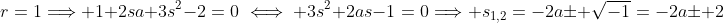 r=1\Longrightarrow 1+2sa+3s^2-2=0\iff 3s^2+2as-1=0\Longrightarrow s_{1,2}=-2a\pm \sqrt{-1}=-2a\pm 2