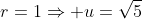 r=1\Rightarrow u=\sqrt{5}
