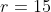 r=15