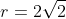 r=2\sqrt{2}