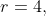 r=4,