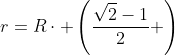 r=R\cdot \left(\frac{\sqrt{2}-1}{2} \right)