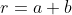 r=a+b