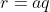 r=aq