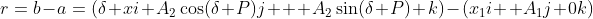 r=b-a=(\delta xi+A_2\cos(\delta P)j + A_2\sin(\delta P) k)-(x_1i +A_1j+0k)