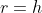 r=h