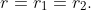 r=r_1=r_2.