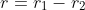 r=r_1-r_2