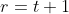 r=t+1