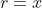 r=x