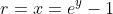 r=x=e^y-1