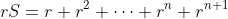 rS=r+r^2+\cdots+r^n+r^{n+1}