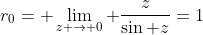 r_{0}= \lim_{z \rightarrow 0} \frac{z}{\sin z}=1