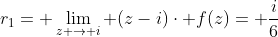 r_{1}= \lim_{z \rightarrow i} (z-i)\cdot f(z)= \frac{i}{6}