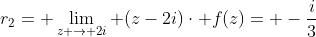 r_{2}= \lim_{z \rightarrow 2i} (z-2i)\cdot f(z)= -\frac{i}{3}